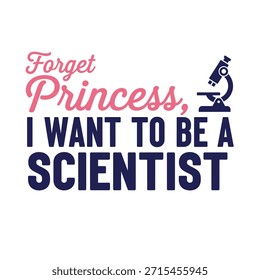 Diseño de camiseta de tipografía inspiradora con la frase 'Olvida a la princesa, quiero ser una científica' con una ilustración de microscopio, perfecto para entusiastas de la ciencia y educadores.