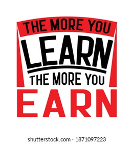 Vector de diseño de camisetas inspirador de tipografía. Camisa motivacional - cuanto más aprendes, más ganas.
