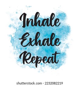 Inspirational vector calligraphy text on a blue watercolor stain background. "Inhale, exhale, repeat" template for a poster or card, invitation, T-shirt, mug, postcard, and greeting design