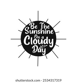 Inspirational Vector Image Be the Sunshine on a Cloudy Day for Cheerful Moments