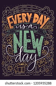 Inspirational vector lettering card with positive quote. Handdrawn iilustration. Every day is a new day.