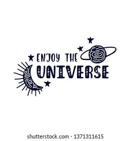 Inspirational vector lettering phrase: Enjoy the universe. Hand drawn kid poster. Typography romantic quote about cosmos in scandinavian style. Graphic illustration isolated on white background.