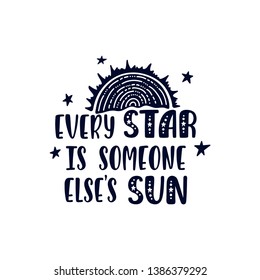 Inspirational vector lettering phrase: Every Star Is Someone Else's Sun. Hand drawn kid poster. Typography quote about cosmos. Unique sticker. Graphic illustration isolated on white background.