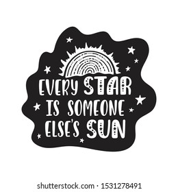 Inspirational vector lettering phrase: Every Star Is Someone Else's Sun. Hand drawn kid poster. Typography quote about cosmos. Unique sticker. Graphic illustration isolated on white background.