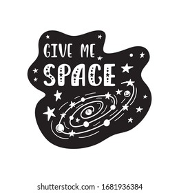 Inspirational vector lettering phrase: Give Me Space. Hand drawn kid poster. Typography romantic quote about cosmos. Unique sticker. Graphic illustration isolated on white background.