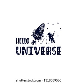 Inspirational vector lettering phrase: Hello Universe. Hand drawn kid poster with rocket and cosmonaut. Typography romantic quote about cosmos. Graphic illustration isolated on white background.