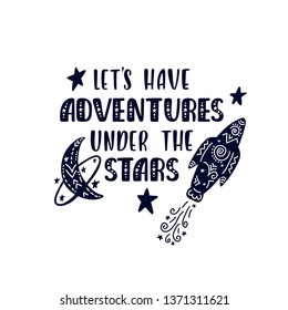 Inspirational vector lettering phrase: Let's adventures under the stars. Hand drawn kid poster. Typography romantic quote about cosmos in scandinavian style. Graphic illustration isolated.