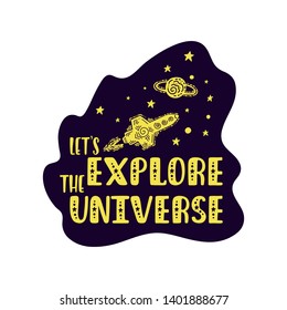 Inspirational vector lettering phrase: Let's Explore The Universe. Hand drawn kid poster. Typography romantic quote about cosmos. Unique sticker. Graphic illustration isolated on white background.