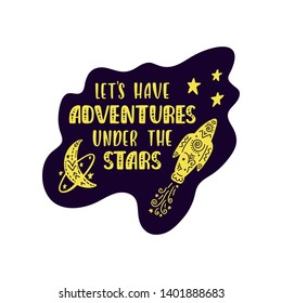 Inspirational vector lettering phrase: Let's Have Adventures Under The Stars. Hand drawn kid poster. Typography quote about cosmos. Unique sticker. Graphic illustration isolated on white background.