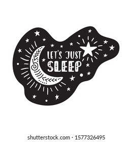 Inspirational vector lettering phrase: Let's Just Sleep. Hand drawn kid poster. Typography romantic quote about cosmos. Unique sticker. Graphic illustration isolated on white background.