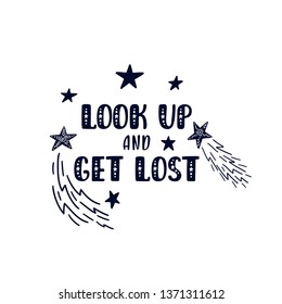 Inspirational vector lettering phrase: Look up and get lost. Hand drawn kid poster. Typography romantic quote about cosmos in scandinavian style. Graphic illustration isolated on white background.