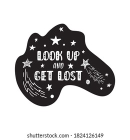 Inspirational vector lettering phrase: Look Up And Get Lost. Hand drawn kid poster. Typography romantic quote about cosmos. Unique sticker. Graphic illustration isolated on white background.