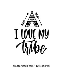 Inspirational vector lettering phrase: I love my tribe. Hand drawn kid poster with teepee and arrows. Typography romantic quote about adventure in scandinavian style. Illustration isolated.