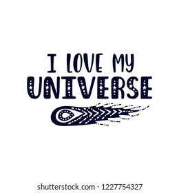 Inspirational vector lettering phrase: I love my Universe. Hand drawn kid poster with comet. Typography romantic quote about cosmos in scandinavian style. Illustration isolated.