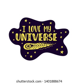 Inspirational vector lettering phrase: I Love My Universe. Hand drawn kid poster. Typography romantic quote about cosmos. Unique sticker. Graphic illustration isolated on white background.