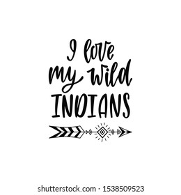 Inspirational vector lettering phrase: I love my wild indians. Hand drawn kid poster with teepee. Typography romantic quote in scandinavian style. Illustration isolated on white background.