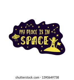 Inspirational vector lettering phrase: My Place Is In Space. Hand drawn kid poster. Typography romantic quote about cosmos. Unique sticker. Graphic illustration isolated on white background