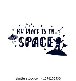 Inspirational vector lettering phrase: My Place Is In Space. Hand drawn kid poster. Typography romantic quote about cosmos in scandinavian style. Graphic illustration isolated on white background