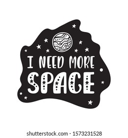 Inspirational vector lettering phrase: I Need More Space. Hand drawn kid poster. Typography romantic quote about cosmos. Unique sticker. Graphic illustration isolated on white background.