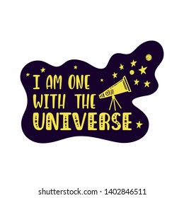 Inspirational vector lettering phrase: I Am One With The Universe. Hand drawn kid poster. Typography quote about cosmos. Unique sticker. Graphic illustration isolated on white background.