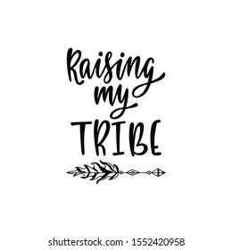 Inspirational vector lettering phrase: Raising my tribe. Hand drawn kid poster with teepee. Typography romantic quote in scandinavian style. Illustration isolated on white background.