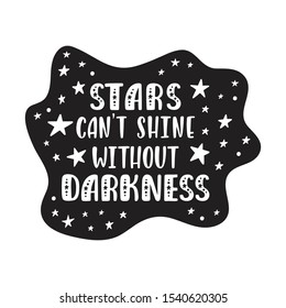 Inspirational vector lettering phrase: Stars Can't Shine Withour Darkness. Hand drawn kid poster. Typography quote about cosmos. Unique sticker. Graphic illustration isolated on white background.