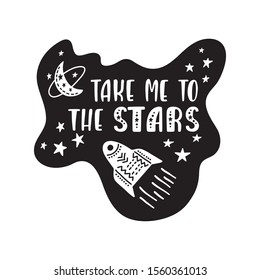 Inspirational vector lettering phrase: Take Me To The Stars. Hand drawn kid poster. Typography romantic quote about cosmos. Unique sticker. Graphic illustration isolated on white background.