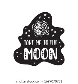 Inspirational vector lettering phrase: Take Me To The Moon. Hand drawn kid poster. Typography romantic quote about cosmos. Unique sticker. Graphic illustration isolated on white background.