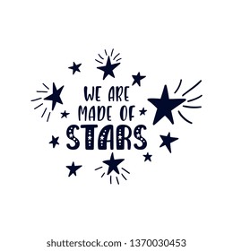 Inspirational vector lettering phrase: We are made of stars. Hand drawn kid poster. Typography romantic quote about cosmos in scandinavian style. Graphic illustration isolated on white background.