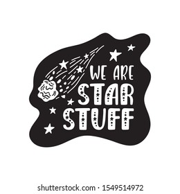 Inspirational vector lettering phrase: We Are Star Stuff. Hand drawn kid poster. Typography romantic quote about cosmos. Unique sticker. Graphic illustration isolated on white background.