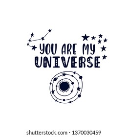 Inspirational vector lettering phrase: You are my universe. Hand drawn kid poster. Typography romantic quote about cosmos in scandinavian style. Graphic illustration isolated on white background.