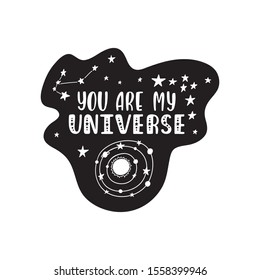 Inspirational vector lettering phrase: You Are My Universe. Hand drawn kid poster. Typography romantic quote about cosmos. Unique sticker. Graphic illustration isolated on white background.