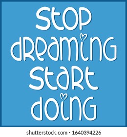 inspirational vector poster stop dreaming start acting on a blue background with a shadow in a modern lettering style, handwritten, can be taken for banners, stickers, diaries, concept, sport, purpose
