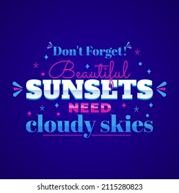 Inspirational Vector Quotes. Don't Forget. Beautiful Sunsets Need cloudy skies