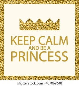 Inspirational woman gold card. Keep calm and be a princess. Motivational glitter girl poster. Vector illustration.