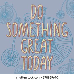 Inspirational words Do something great today on retro bike background,hipster style, cute lettering