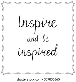 Inspire and be inspired. Hand drawn calligraphy. Isolated typographical design element for prints, invitations, templates, cards.