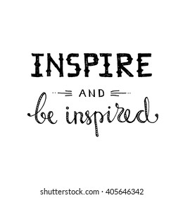 Inspire and be inspired. Hand drawn inspirational quote. Ink hand lettering design for greeting card, t-shirt, flyer, banner, poster. 