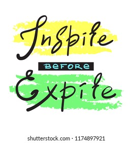 Inspire before Expire - simple inspire and motivational quote. Hand drawn beautiful lettering. Print for inspirational poster, t-shirt, bag, cups, card, flyer, sticker, badge. Elegant calligraphy sign