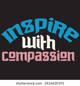 Inspire with compassion motivational and inspirational quotes lettering typography t shirt design