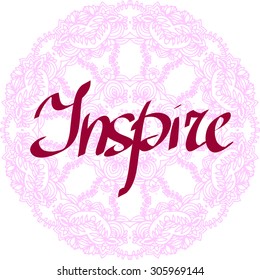 "Inspire", hand drawn lettering on lacy ornament background. Vector illustration.