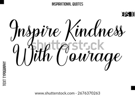 Inspire Kindness With Courage  -Creative Typography Text Lettering Vector Motivational Quote