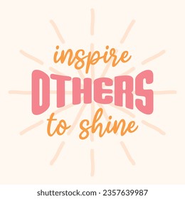 Inspire Others. Boho quote positive affirmations. Lettering typography motivational quote poster design.