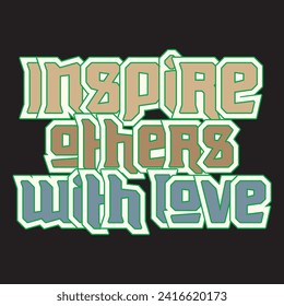 Inspire others with love motivational and inspirational quotes lettering typography t shirt design