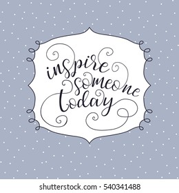 Inspire someone today - hand drawn typographic vector design on white background. Logos and emblems for invitation, greeting card, prints and posters