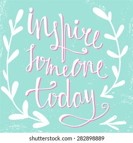 'Inspire someone today' hand lettering quote. Hand drawn typography poster