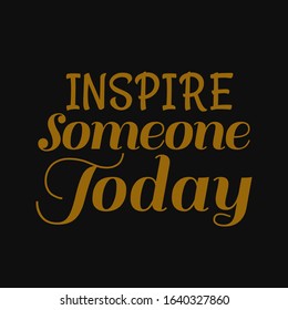 Inspire someone today. Inspirational and motivational quote.