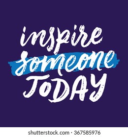 Inspire someone today. Inspirational and motivational quotes. Hand painted brush lettering. Hand lettering and custom typography for your designs: t-shirts, bags, for posters, invitations, cards, etc.
