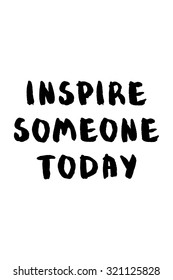 Inspire someone today. Vector monochrome illustration. Hand drawn inspirational quote. Typogtaphy art for poster, greeting card, t-shirt. Brush script lettering design.