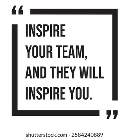 Inspire your team, and they will inspire you, inspirational design quote, motivational quotes, typography illustration lettering quotes